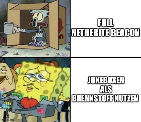 imgilip.com
FULL
NETHERITE BEACON
JUKEBOXEN
ALS
BRENNSTOFF NUTZEN