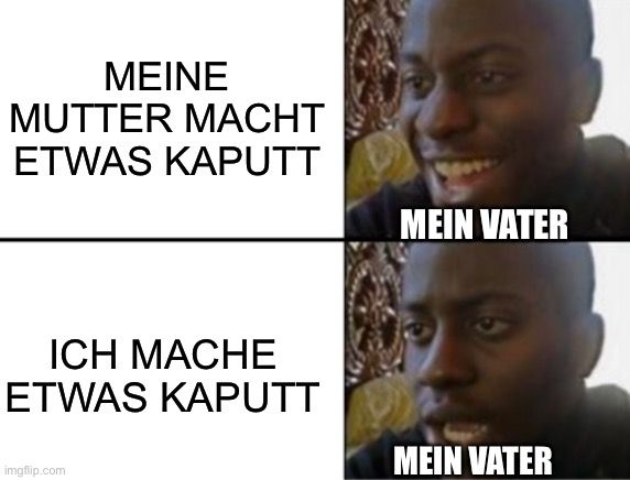 MEINE
MUTTER MACHT
ETWAS KAPUTT
MEIN VATER
ICH MACHE
ETWAS KAPUTT

9
MEIN VATER