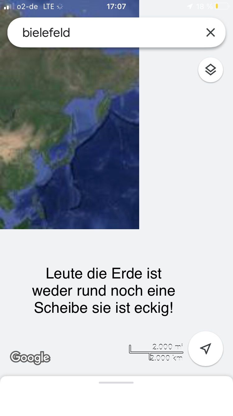 02-de LTE
17:07
1 18 %
bielefeld
☑
Leute die Erde ist
weder rund noch eine
Scheibe sie ist eckig!
Google
2.000 mi
12.000 km
A