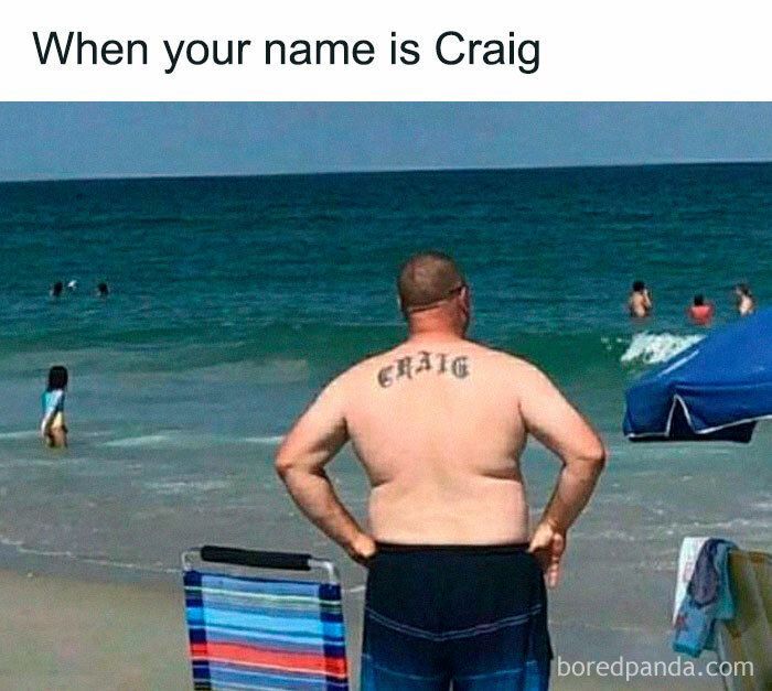 When your name is Craig
CRAIG
boredpanda.com