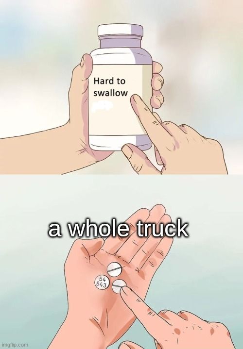 
Hard to
swallow
a whole truck
54
543.