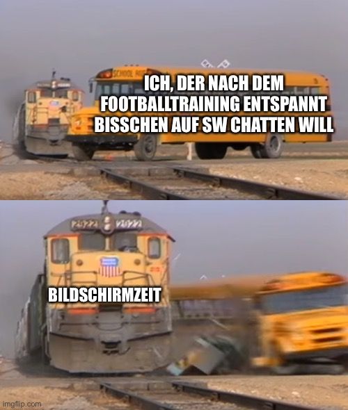 
SCHOOL F ICH, DER NACH DEM
FOOTBALLTRAINING ENTSPANNT
BISSCHEN AUF SW CHATTEN WILL
BILDSCHIRMZEIT