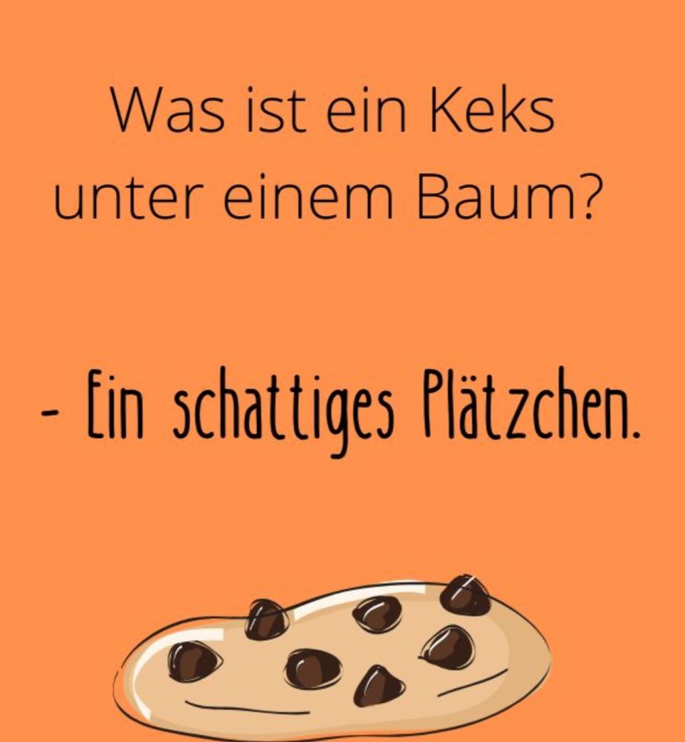 Was ist ein Keks
unter einem Baum?
- Ein schattiges Plätzchen.