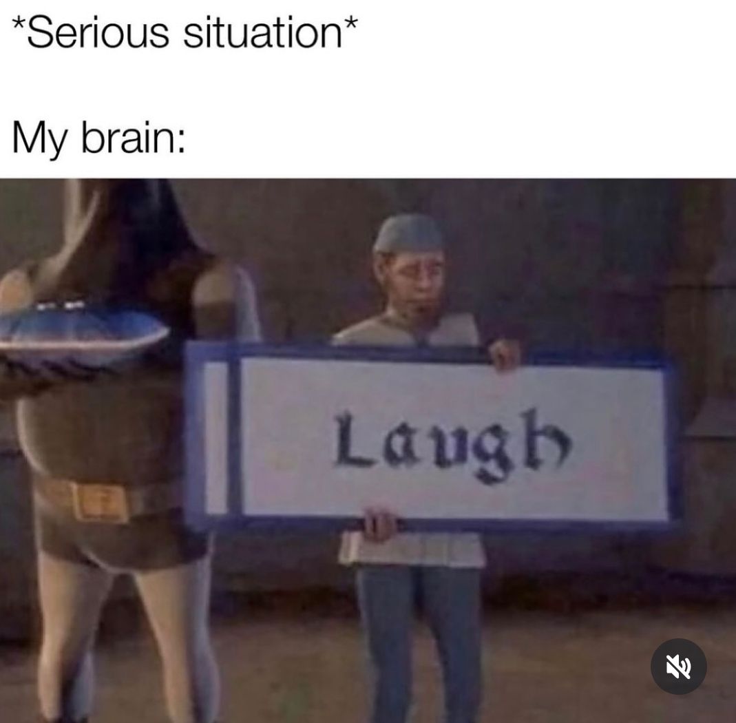 *Serious situation*
My brain:
4
Laugh