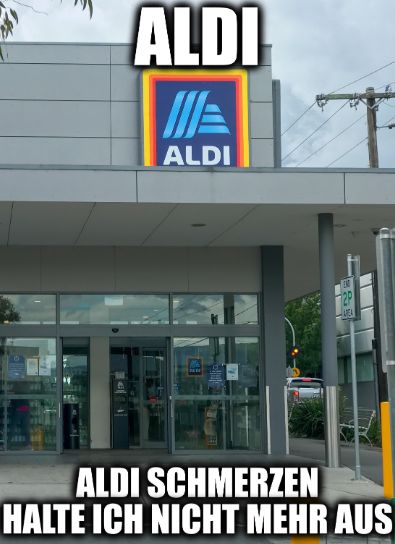 ALDI
ALDI
ALDI SCHMERZEN
HALTE ICH NICHT MEHR AUS