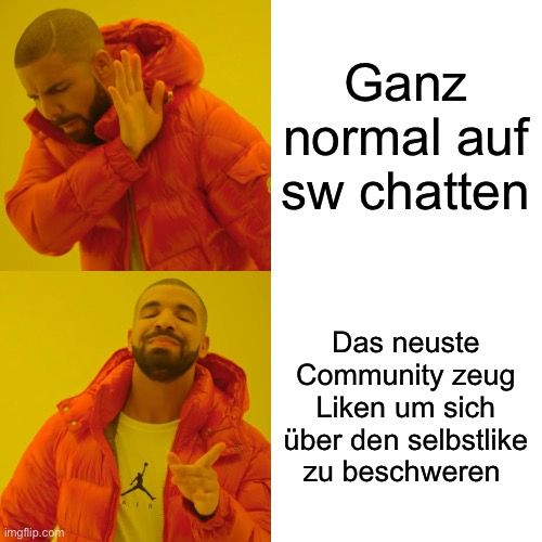 
Ganz
normal auf
sw chatten
Das neuste
Community zeug
Liken um sich
über den selbstlike
zu beschweren