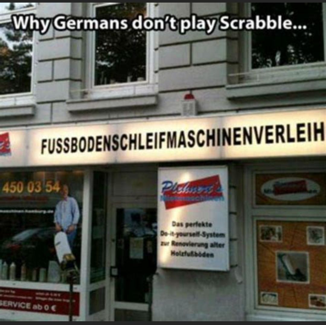 Why Germans don't play Scrabble...
FUSSBODENSCHLEIFMASCHINENVERLEIH
450 03 54
Pichness
SERVICE ab 0€
Das perfekte
Do-it-yourself-System
zur Renovierung alter
Holzfußboden