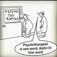 PSYCHO
THE
RAPIST
Psychotherapist
is one word, damn it!
One word.