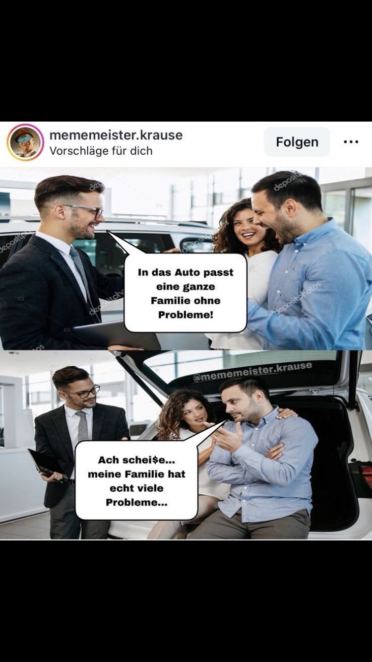 Depositp
mememeister.krause
Vorschläge für dich
dee
decotoh
In das Auto passt
eine ganze
Familie ohne
Probleme!
Ach schei$e...
meine Familie hat
echt viele
Probleme...
Folgen
depos
depositphotos
mememeister.krause