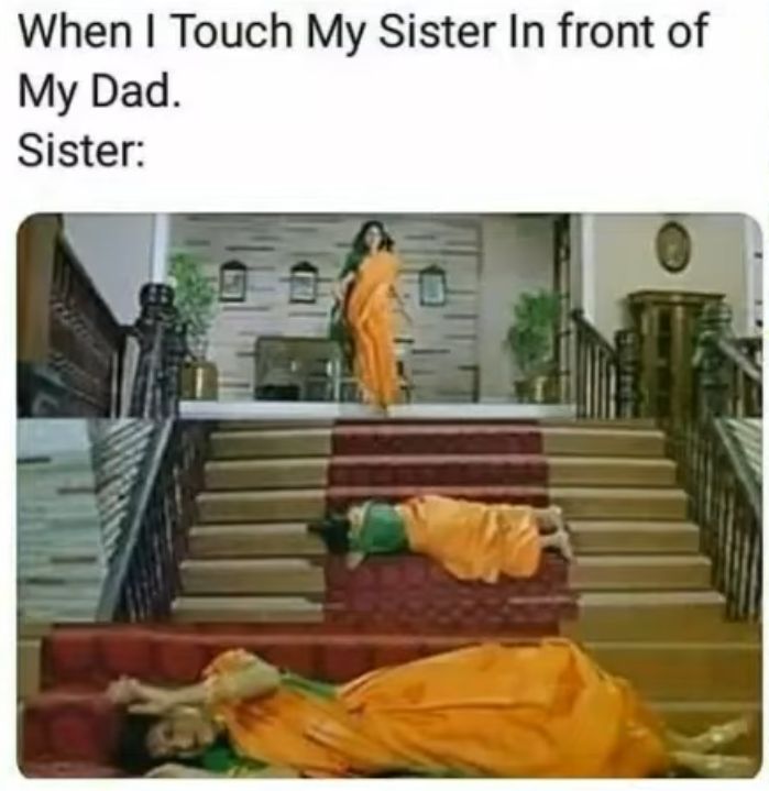 When I Touch My Sister In front of
My Dad.
Sister: