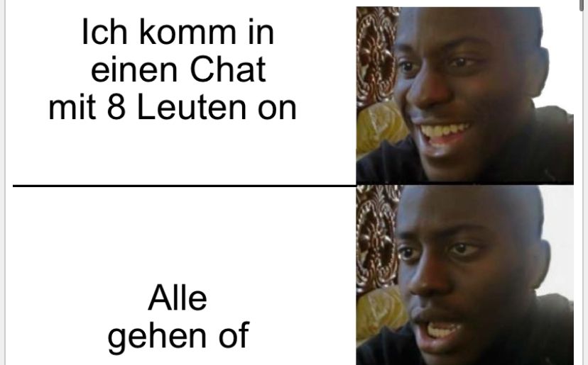 Ich komm in
einen Chat
mit 8 Leuten on
Alle
gehen of
9