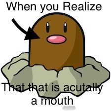 When you Realize
That that is acutally
a mouth