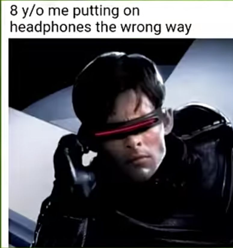 8 y/o me putting on
headphones the wrong way