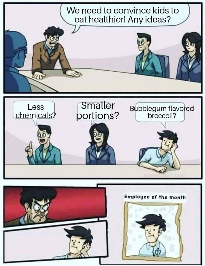 We need to convince kids to
eat healthier! Any ideas?
Less
chemicals?
Smaller
portions?
Bubblegum-flavored
broccoli?
Employee of the month