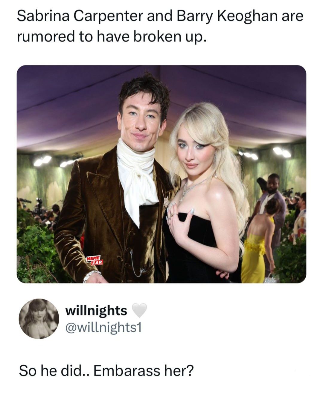 Sabrina Carpenter and Barry Keoghan are
rumored to have broken up.
MEME
ZAR
willnights
@willnights1
So he did.. Embarass her?