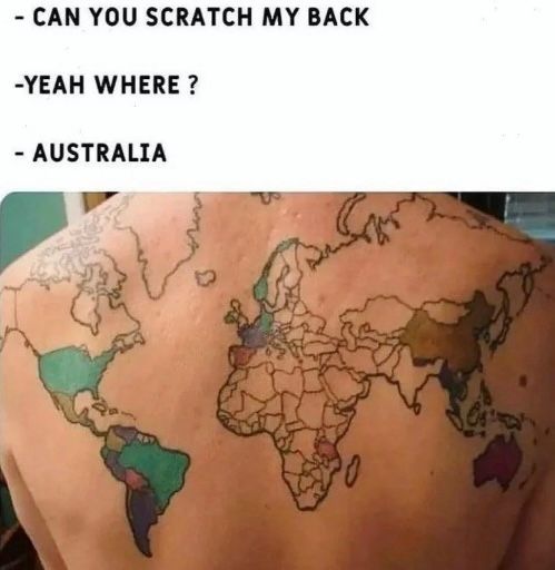 - CAN YOU SCRATCH MY BACK
-YEAH WHERE?
- AUSTRALIA