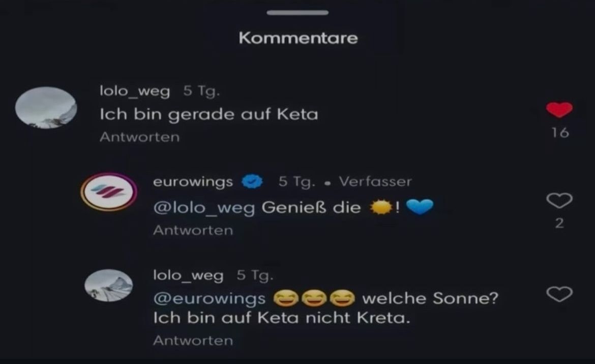 Kommentare
lolo_weg 5 Tg.
Ich bin gerade auf Keta
Antworten
eurowings
5 Tg.
Verfasser
@lolo_weg Genieß die
Antworten
lolo_weg 5 Tg.
@eurowings
welche Sonne?
Ich bin auf Keta nicht Kreta.
Antworten
16
2