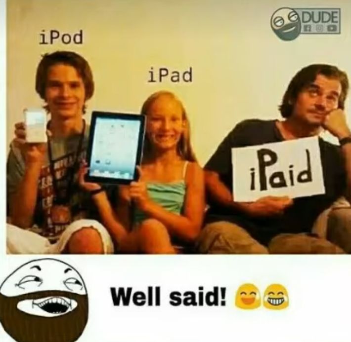 iPod
iPad
Well said!
€
iPaid
DUDE