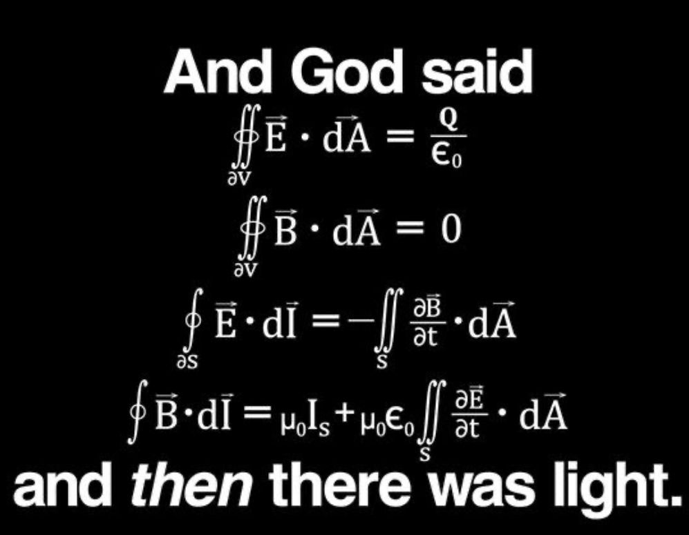 And God said
#E· dA = £
av
Q
| B•dÃ=0
av
дв
at
dA
as
ӘЕ
+
HOE
•
at
and then there was light.