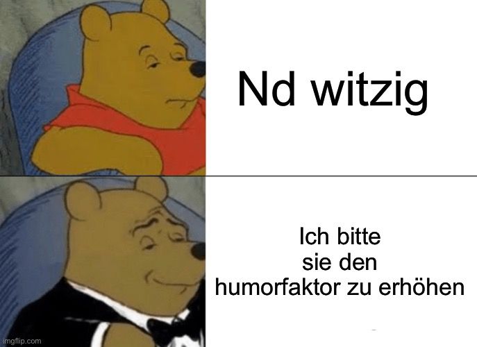 
Nd witzig
Ich bitte
sie den
humorfaktor zu erhöhen