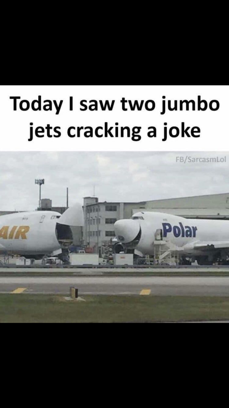 Today I saw two jumbo
jets cracking a joke
FB/SarcasmLol
AIR
Polar