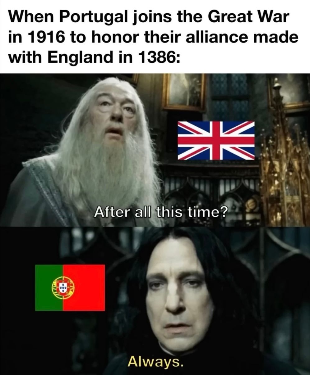 When Portugal joins the Great War
in 1916 to honor their alliance made
with England in 1386:
AK
After all this time?
Always.