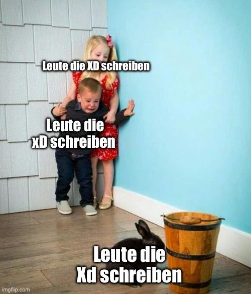 
Leute die XD schreiben
Leute die
XD schreiben
Leute die
Xd schreiben