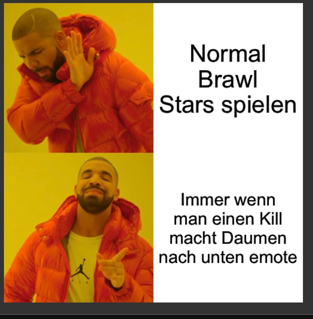 Normal
Brawl
Stars spielen
Immer wenn
man einen Kill
macht Daumen
nach unten emote