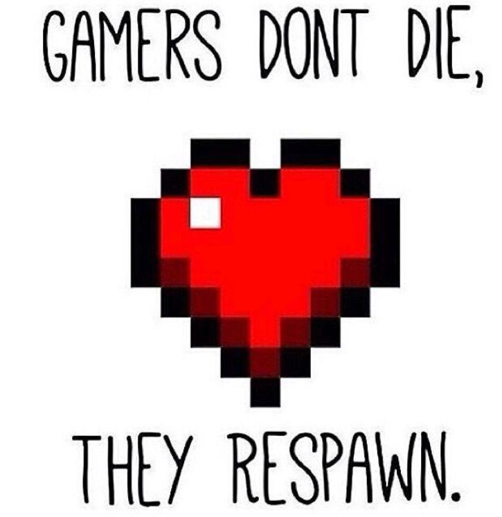 GAMERS DONT DIE,
THEY RESPAWN.