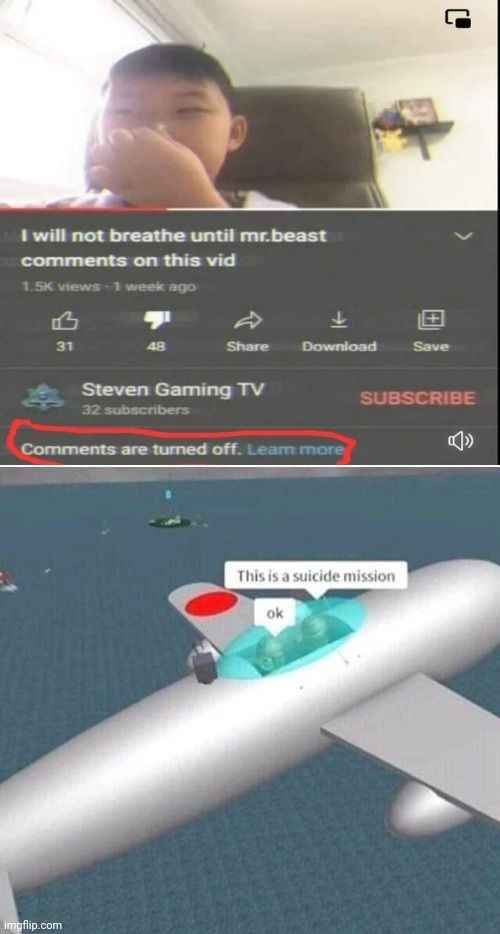 I will not breathe until mr.beast
comments on this vid
1.5K views 1 week ago
凸
31
48
L
Share
Download
Save
Steven Gaming TV
32 subscribers
Comments are turned off. Leam more

SUBSCRIBE
This is a suicide mission
ok