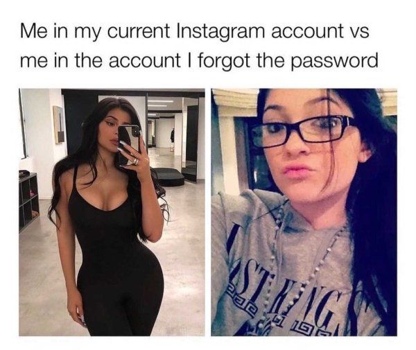 Me in my current Instagram account vs
me in the account I forgot the password
ST ENG
Paed
15