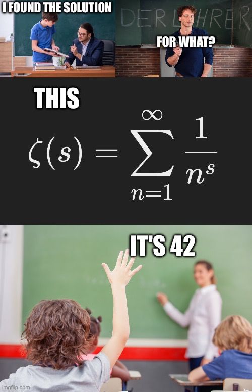 I FOUND THE SOLUTION
DERLOHRER
FOR WHAT?

THIS
$(s)
=
n=1
1
ns
IT'S 42