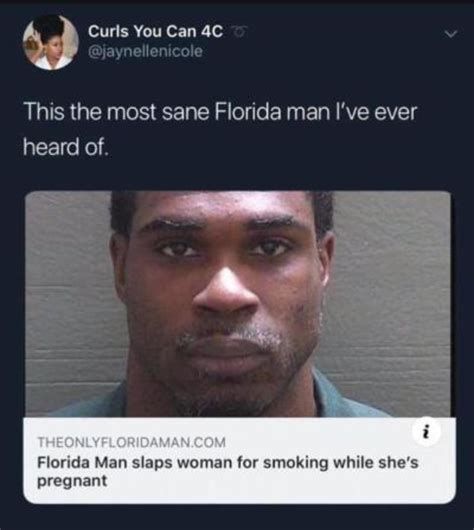 Curls You Can 4C
@jaynellenicole
This the most sane Florida man I've ever
heard of.
THEONLYFLORIDAMAN.COM
Florida Man slaps woman for smoking while she's
pregnant