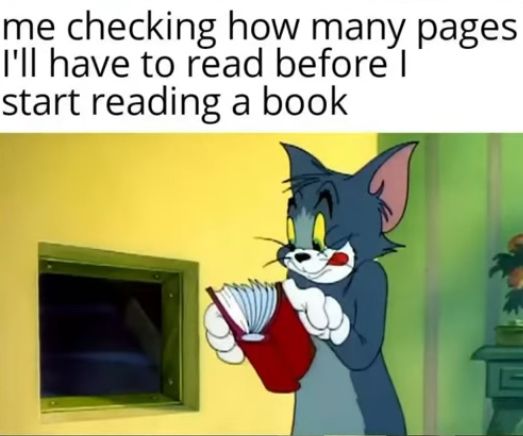 me checking how many pages
I'll have to read before I
start reading a book