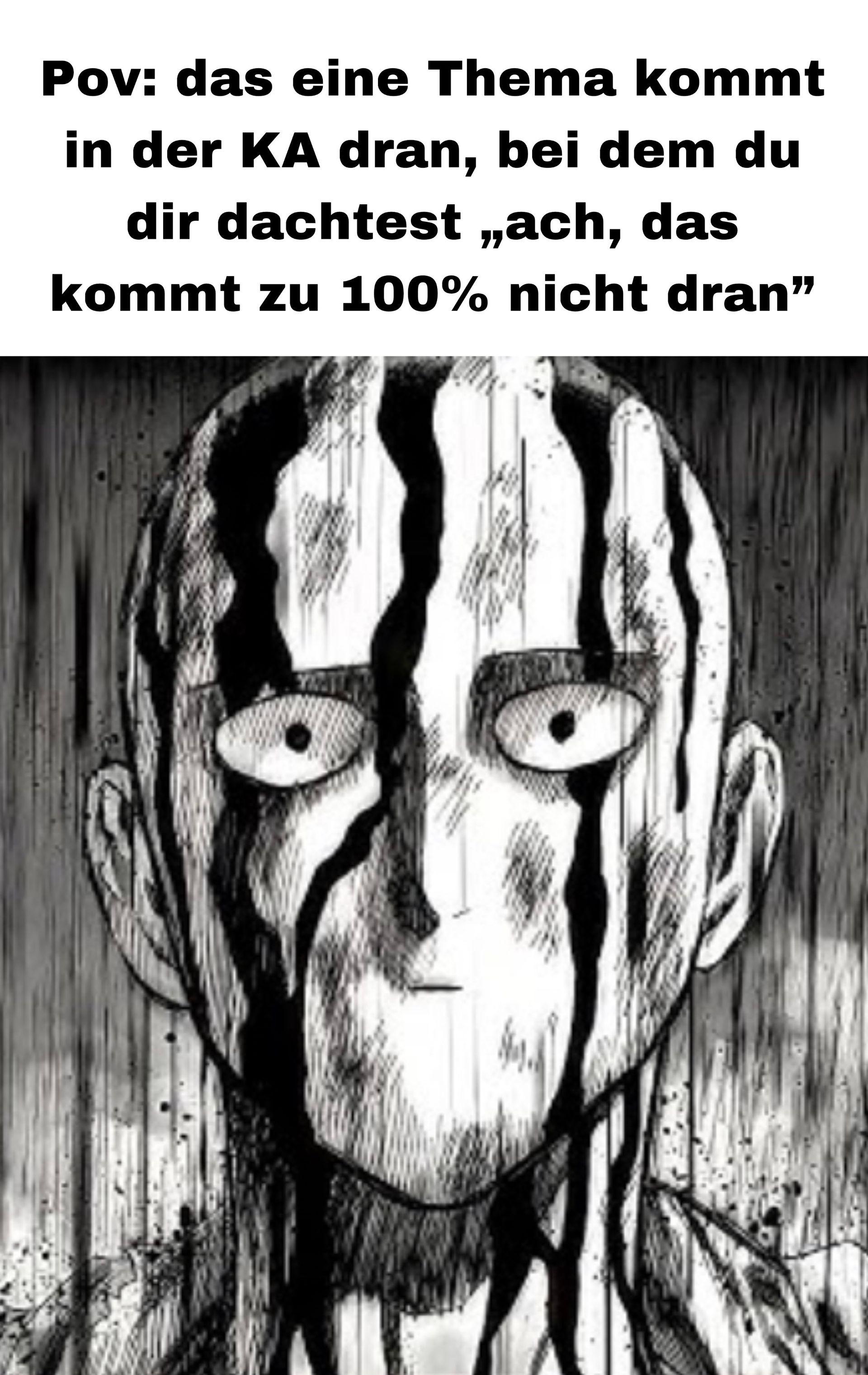 Pov: das eine Thema kommt
in der KA dran, bei dem du
dir dachtest „ach, das
kommt zu 100% nicht dran"