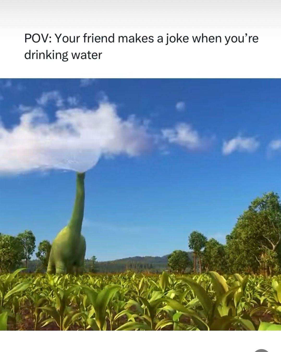 POV: Your friend makes a joke when you're
drinking water