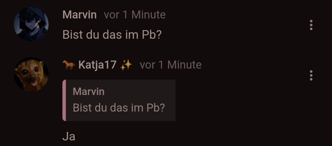 Marvin vor 1 Minute
Bist du das im Pb?
Ja
Katja 17 vor 1 Minute
Marvin
Bist du das im Pb?