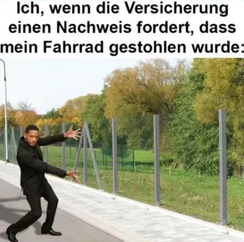 Ich, wenn die Versicherung
einen Nachweis fordert, dass
mein Fahrrad gestohlen wurde: