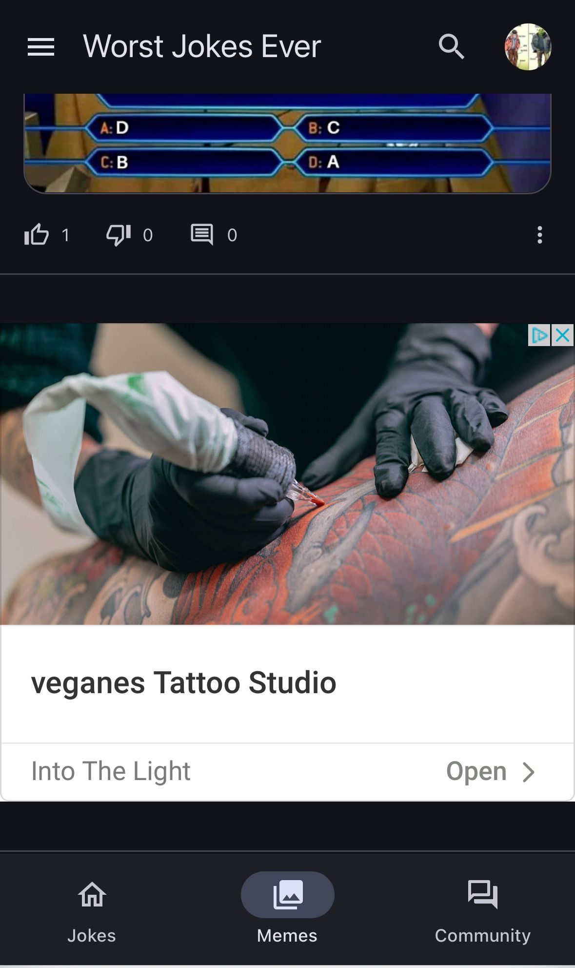 Worst Jokes Ever
A: D
C: B
10 1
71 0
0
B: C
D: A
veganes Tattoo Studio
Into The Light
Open >
Jokes
Memes
Community
DX