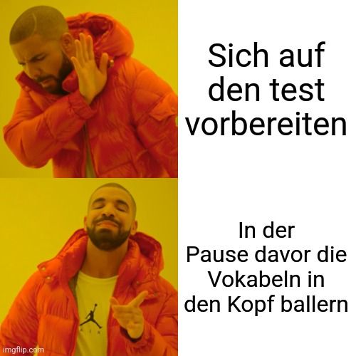 
Sich auf
den test
vorbereiten
In der
Pause davor die
Vokabeln in
den Kopf ballern