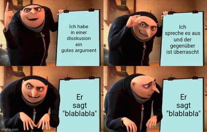 Ich habe
in einer
disskusion
ein
gutes argument
Ich
spreche es aus
und der
gegenüber
ist überrascht
Er
Er
sagt
"blablabla"
M
sagt
"blablabla"
