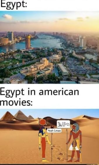 Egypt:
Egypt in american
movies:
A
Yeah Lmao