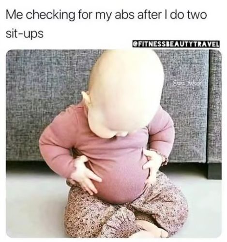 Me checking for my abs after I do two
sit-ups
eFITNESSBEAUTYTRAVEL