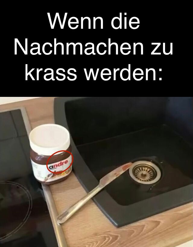 Wenn die
Nachmachen zu
krass werden:
andre