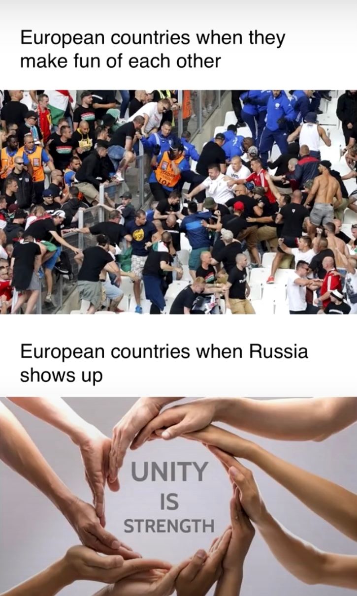 European countries when they
make fun of each other
10
European countries when Russia
shows up
UNITY
IS
STRENGTH