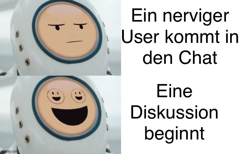 
Ein nerviger
User kommt in
den Chat
Eine
Diskussion
beginnt