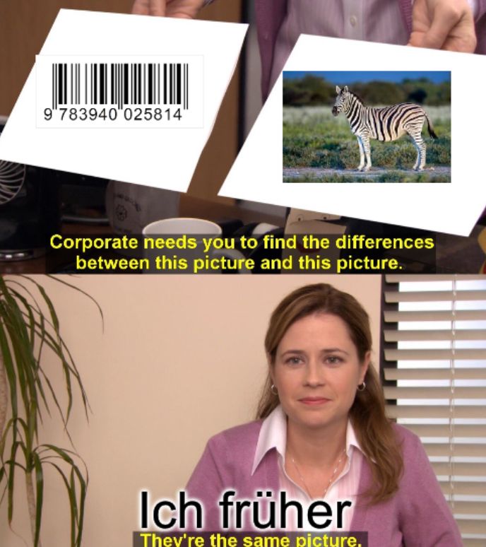 9 783940 025814"
Corporate needs you to find the differences
between this picture and this picture.
Ich früher
They're the same picture.