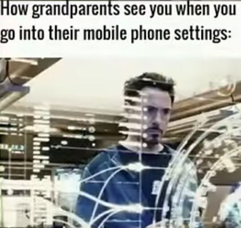 How grandparents see you when you
go into their mobile phone settings: