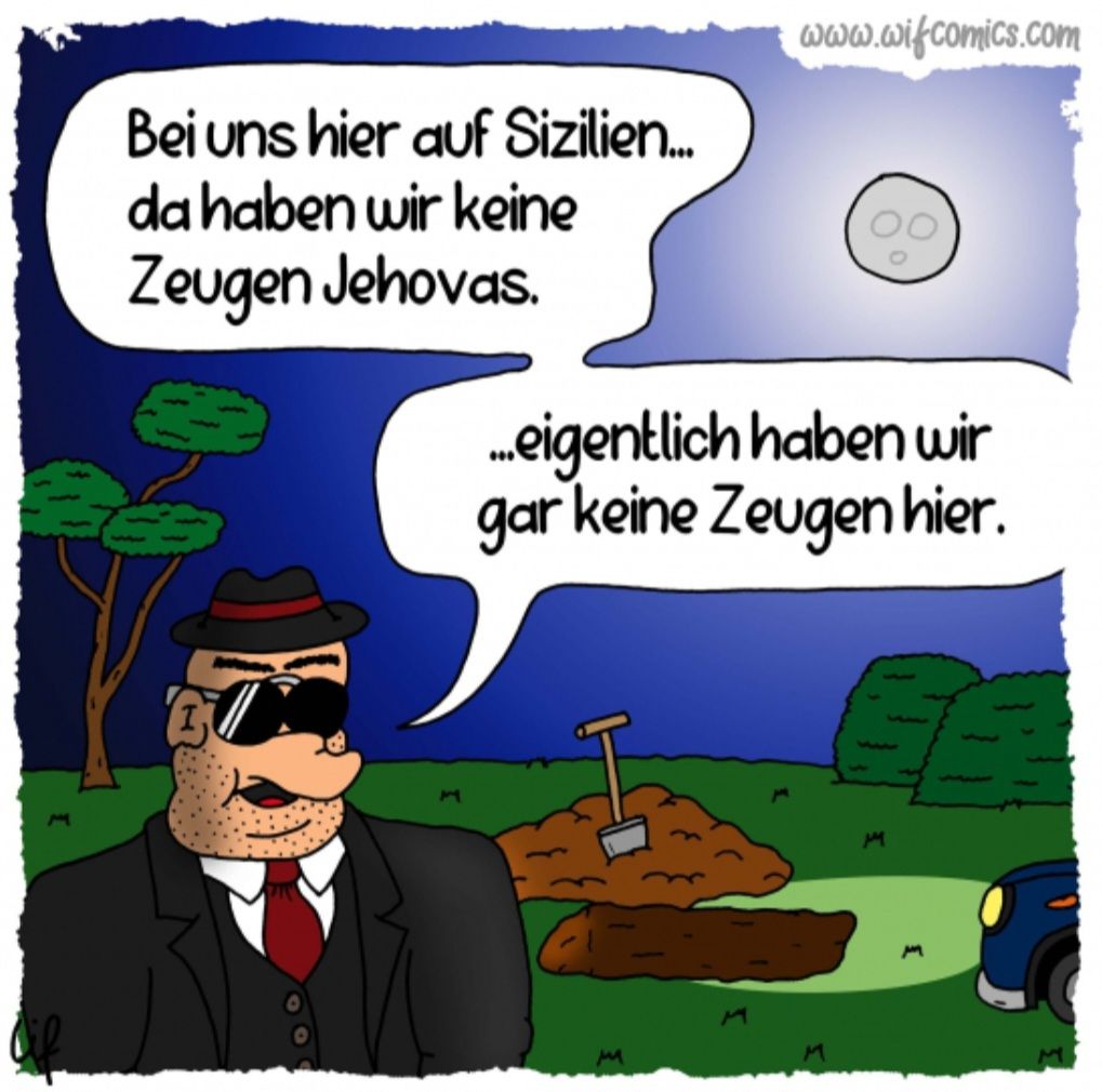 www.wifcomics.com
Bei uns hier auf Sizilien...
da haben wir keine
Zeugen Jehovas.
...eigentlich haben wir
gar keine Zeugen hier.
M
M
M