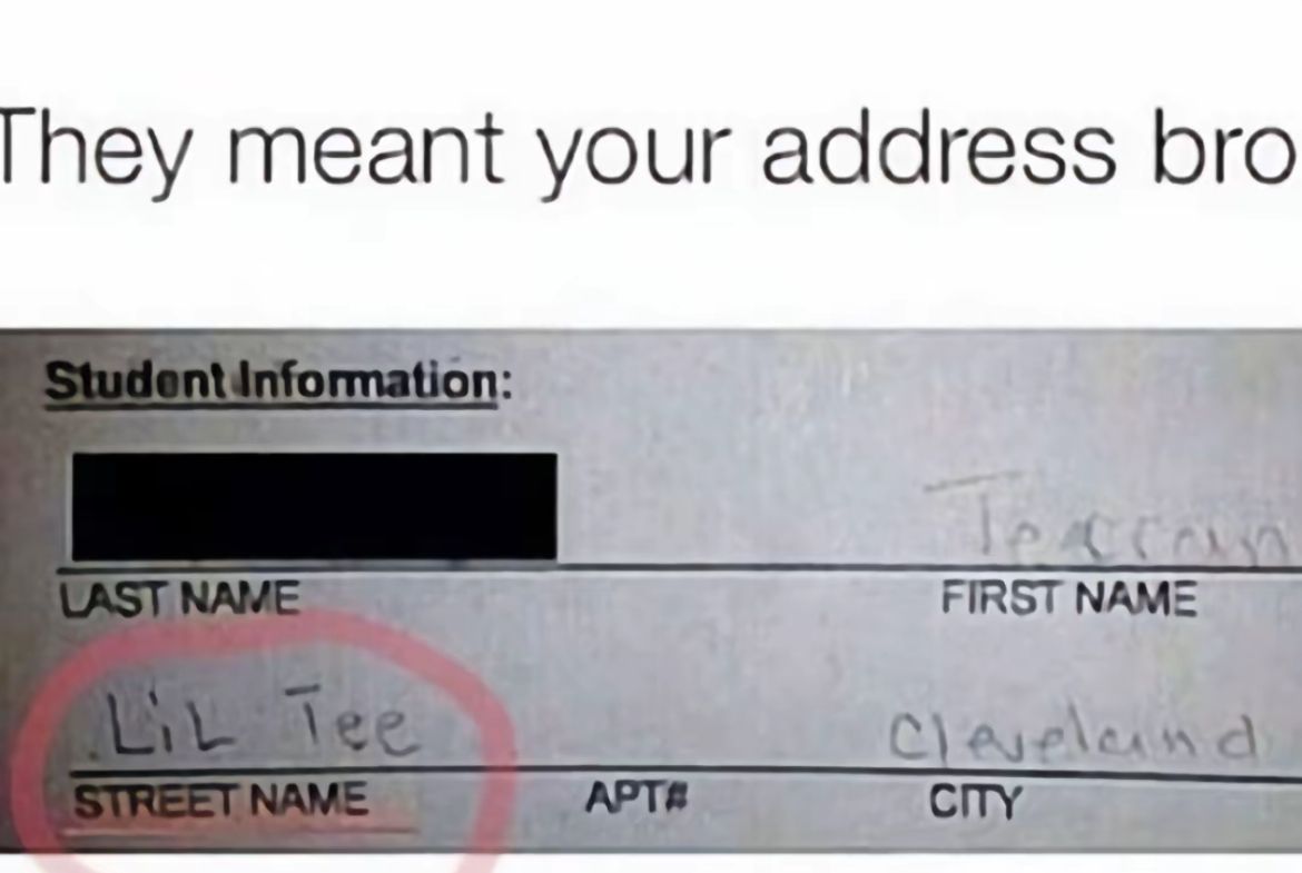 They meant your address bro
Student Information:
LAST NAME
LiL Tee
STREET NAME
Teccan
FIRST NAME
Cleveland
APTA
CITY